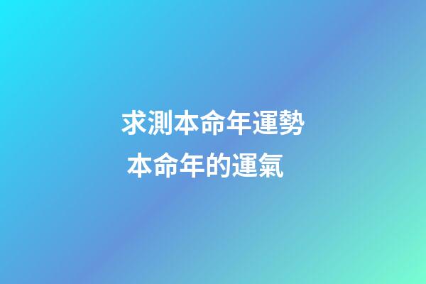 求測本命年運勢 本命年的運氣-第1張-觀點-玄機派